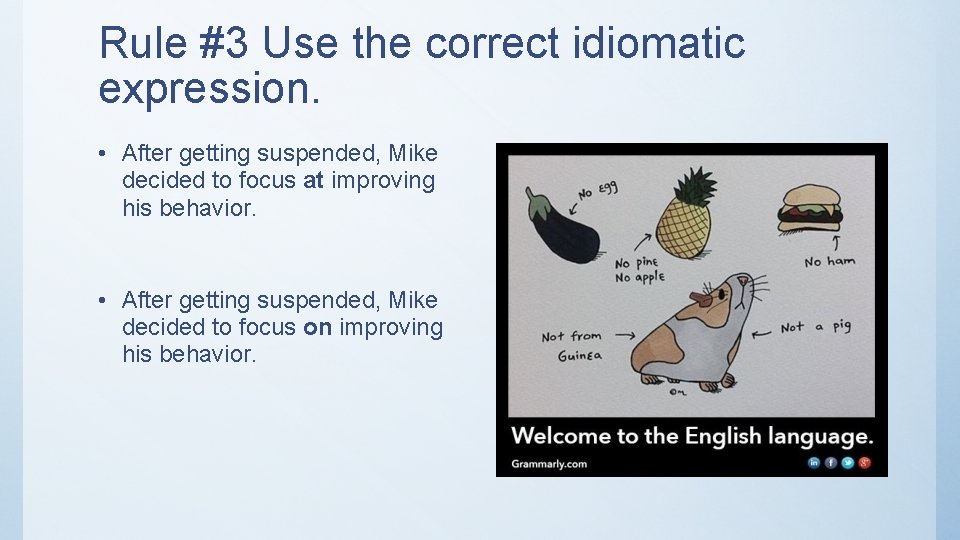 Rule #3 Use the correct idiomatic expression. • After getting suspended, Mike decided to