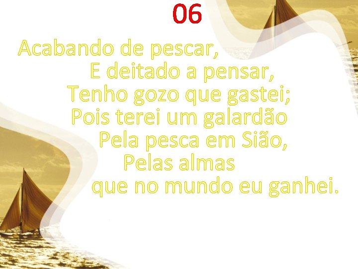 06 Acabando de pescar, E deitado a pensar, Tenho gozo que gastei; Pois terei