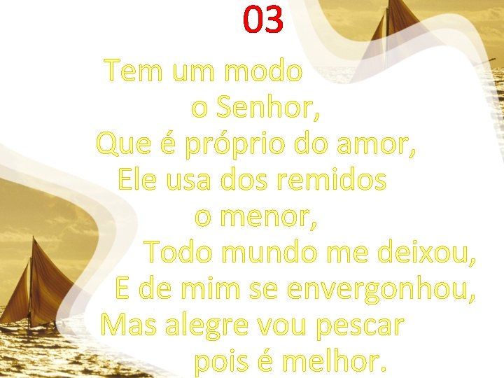 03 Tem um modo o Senhor, Que é próprio do amor, Ele usa dos