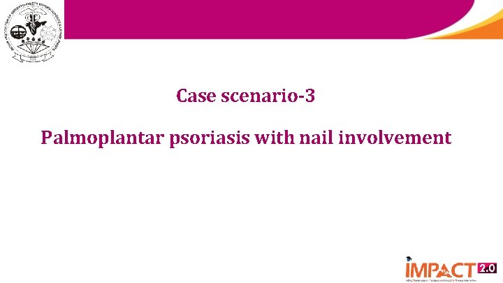 Case scenario-3 Palmoplantar psoriasis with nail involvement 