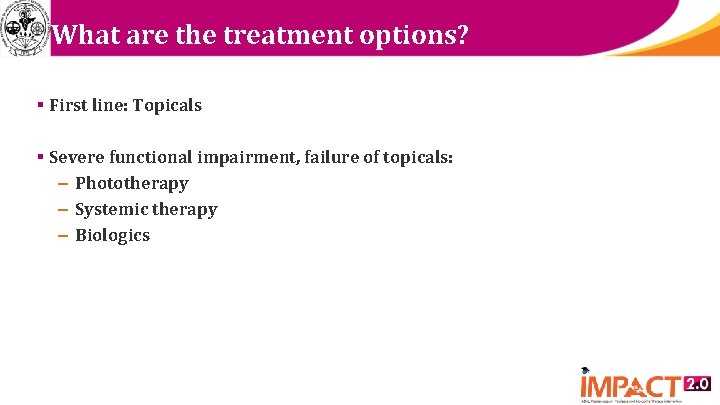 What are the treatment options? § First line: Topicals § Severe functional impairment, failure