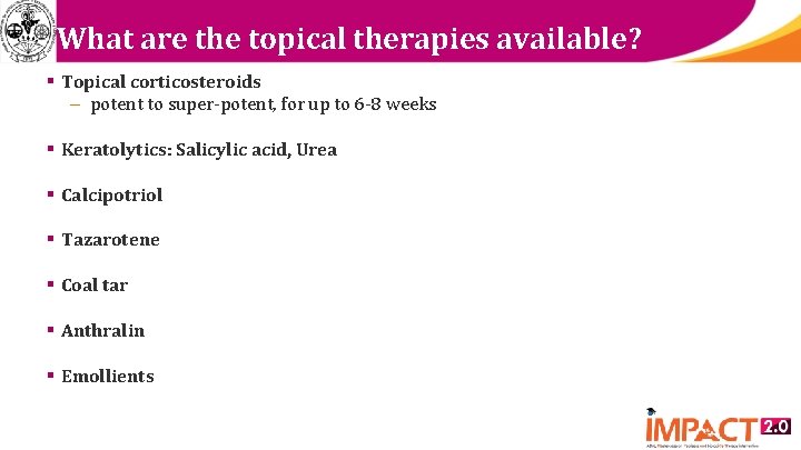 What are the topical therapies available? § Topical corticosteroids – potent to super-potent, for