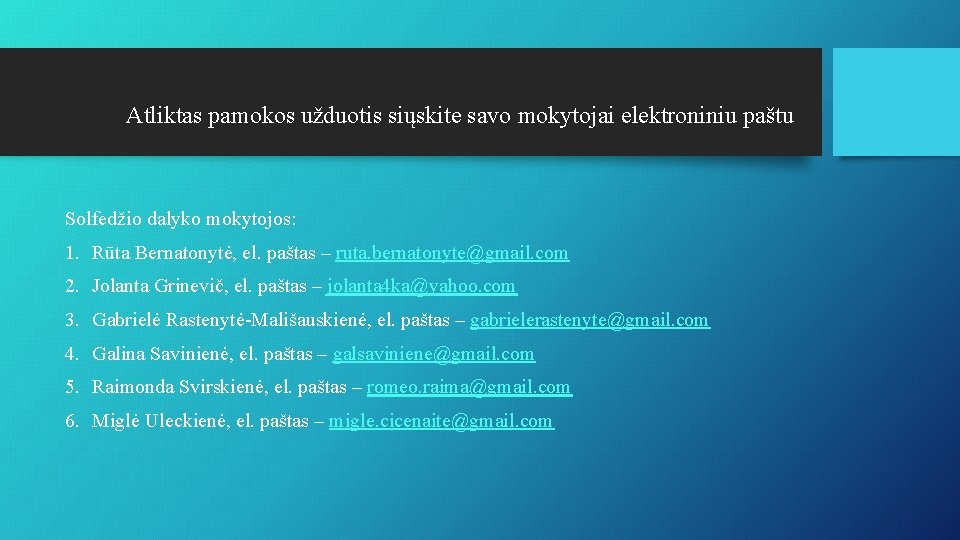 Atliktas pamokos užduotis siųskite savo mokytojai elektroniniu paštu Solfedžio dalyko mokytojos: 1. Rūta Bernatonytė,