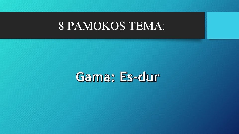 8 PAMOKOS TEMA: Gama: Es-dur 