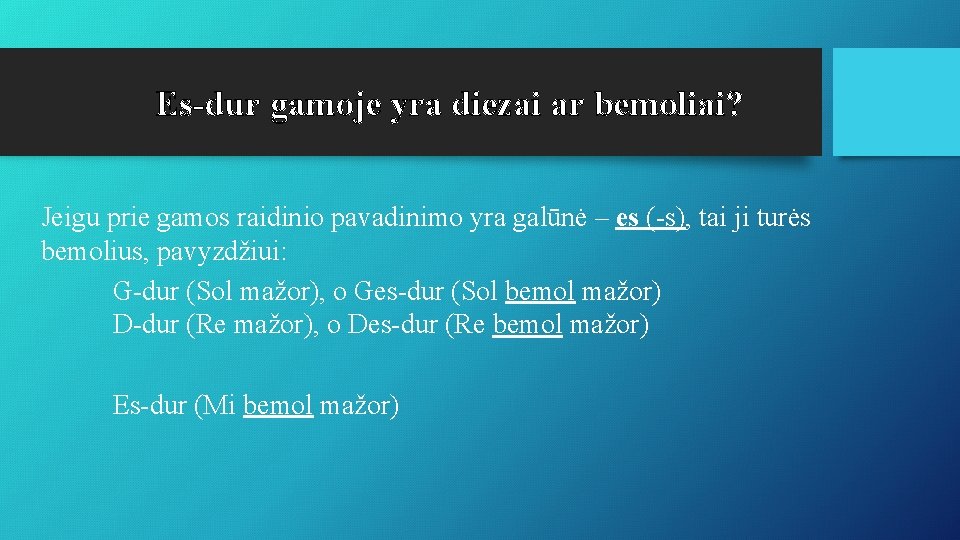 Es-dur gamoje yra diezai ar bemoliai? Jeigu prie gamos raidinio pavadinimo yra galūnė –