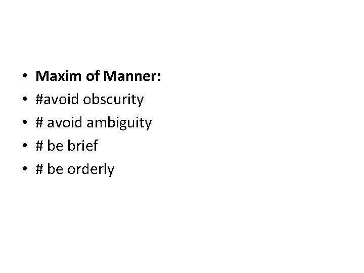  • • • Maxim of Manner: #avoid obscurity # avoid ambiguity # be