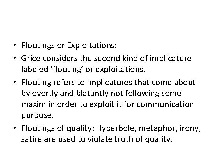  • Floutings or Exploitations: • Grice considers the second kind of implicature labeled