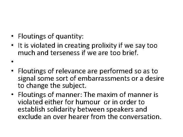  • Floutings of quantity: • It is violated in creating prolixity if we