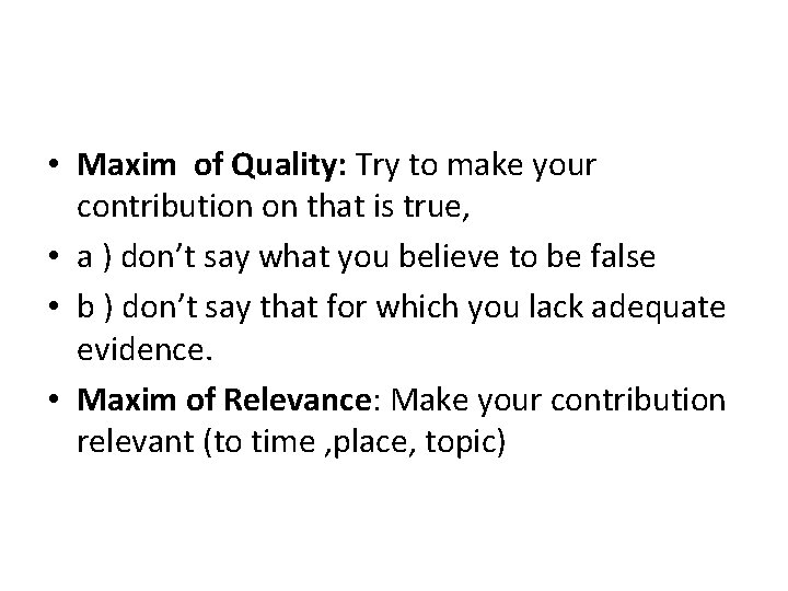  • Maxim of Quality: Try to make your contribution on that is true,