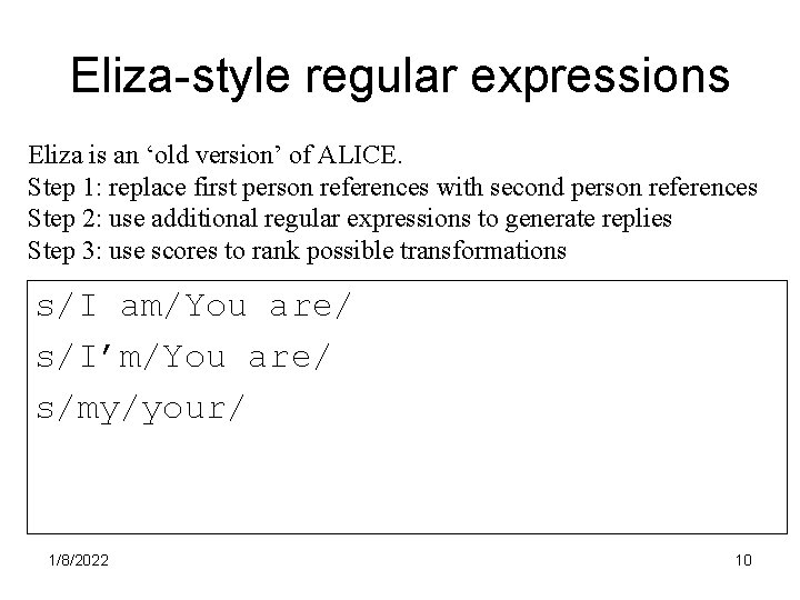 Eliza-style regular expressions Eliza is an ‘old version’ of ALICE. Step 1: replace first