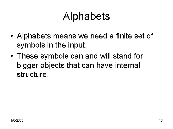 Alphabets • Alphabets means we need a finite set of symbols in the input.