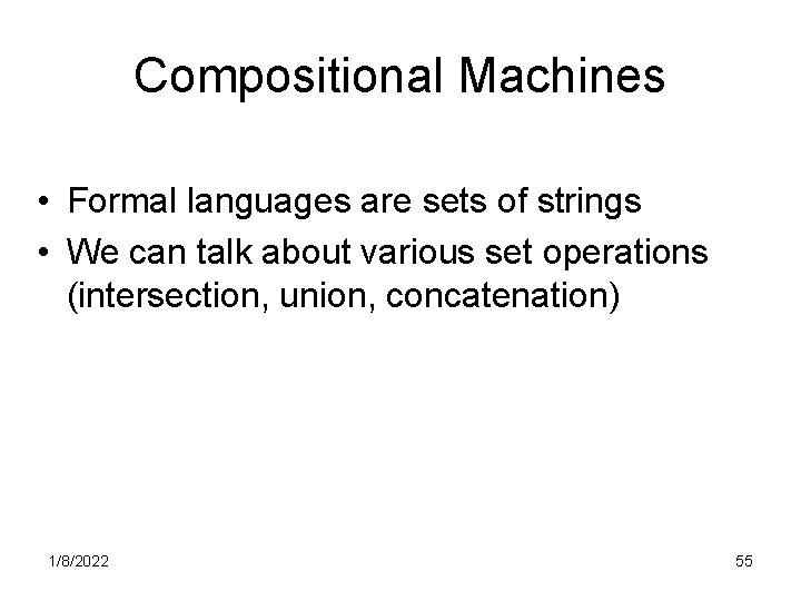 Compositional Machines • Formal languages are sets of strings • We can talk about