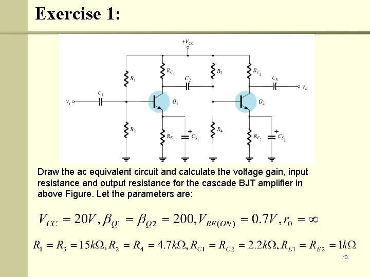 Exercise 1: Draw the ac equivalent circuit and calculate the voltage gain, input resistance
