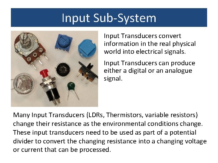 Input Sub-System Input Transducers convert information in the real physical world into electrical signals.