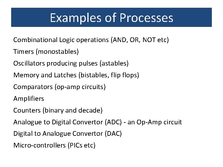 Examples of Processes Combinational Logic operations (AND, OR, NOT etc) Timers (monostables) Oscillators producing