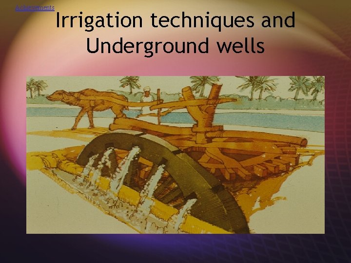 Achievements Irrigation techniques and Underground wells 