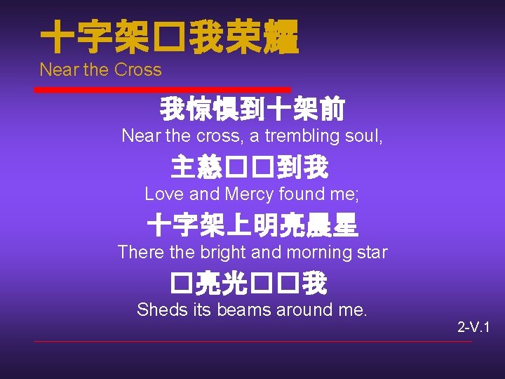 十字架�我荣耀 Near the Cross 我惊惧到十架前 Near the cross, a trembling soul, 主慈��到我 Love and