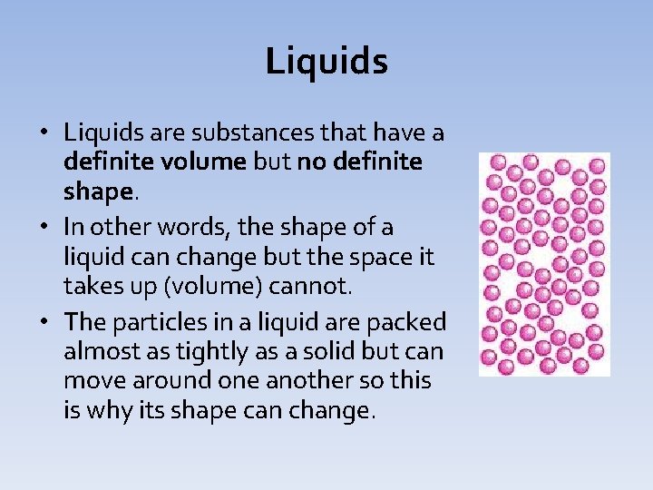 Liquids • Liquids are substances that have a definite volume but no definite shape.