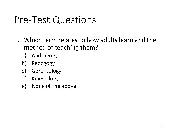 Pre-Test Questions 1. Which term relates to how adults learn and the method of