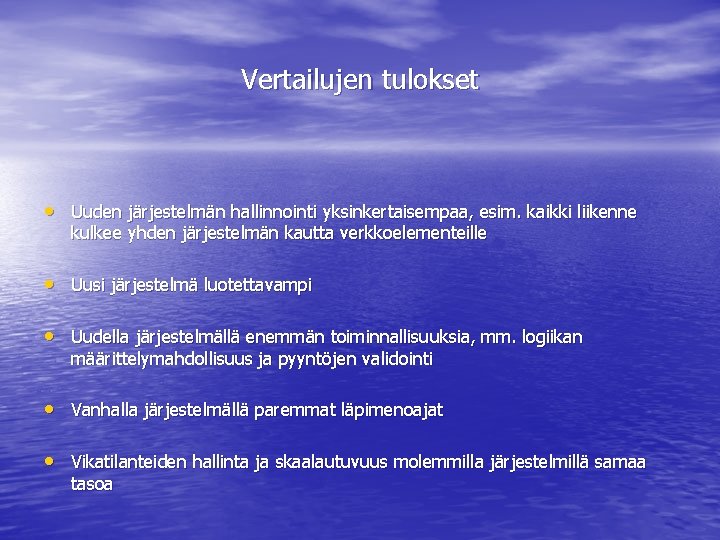 Vertailujen tulokset • Uuden järjestelmän hallinnointi yksinkertaisempaa, esim. kaikki liikenne kulkee yhden järjestelmän kautta