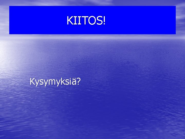 KIITOS! Kysymyksiä? 