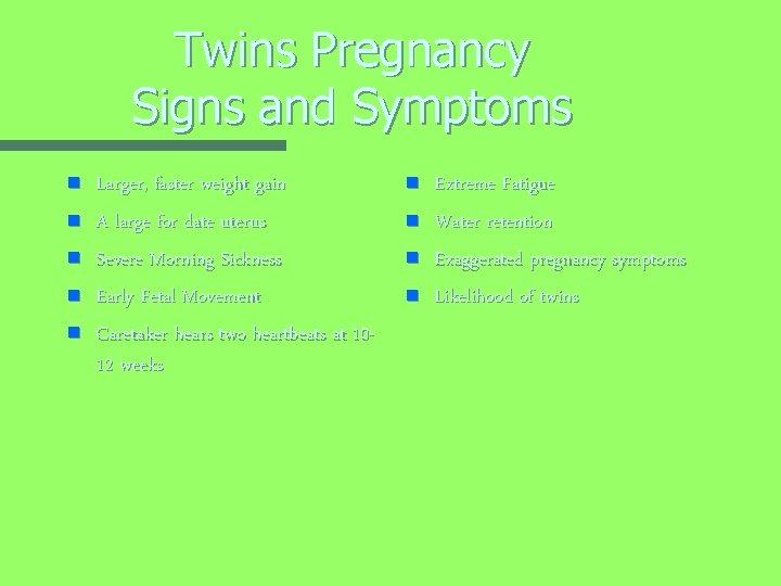 Twins Pregnancy Signs and Symptoms n n n Larger, faster weight gain A large