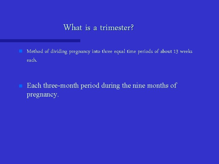 What is a trimester? n Method of dividing pregnancy into three equal time periods