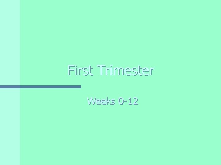First Trimester Weeks 0 -12 
