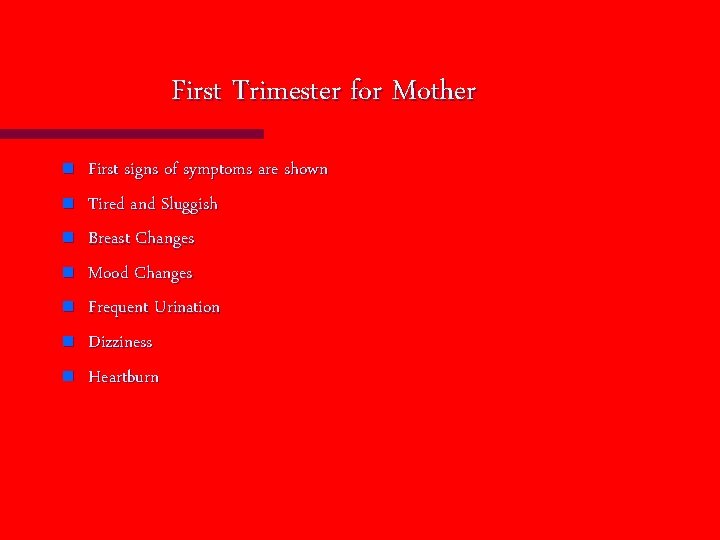First Trimester for Mother n n n n First signs of symptoms are shown