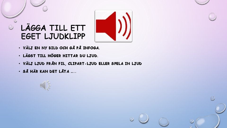 LÄGGA TILL ETT EGET LJUDKLIPP • VÄLJ EN NY BILD OCH GÅ PÅ INFOGA. LÄGGA TILL ETT EGET LJUDKLIPP • VÄLJ EN NY BILD OCH GÅ PÅ INFOGA.