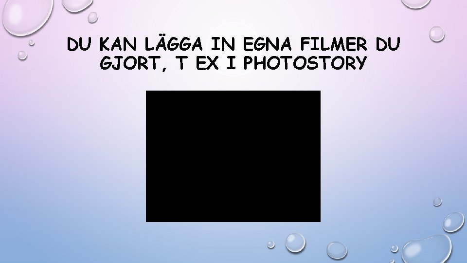 DU KAN LÄGGA IN EGNA FILMER DU GJORT, T EX I PHOTOSTORY DU KAN LÄGGA IN EGNA FILMER DU GJORT, T EX I PHOTOSTORY