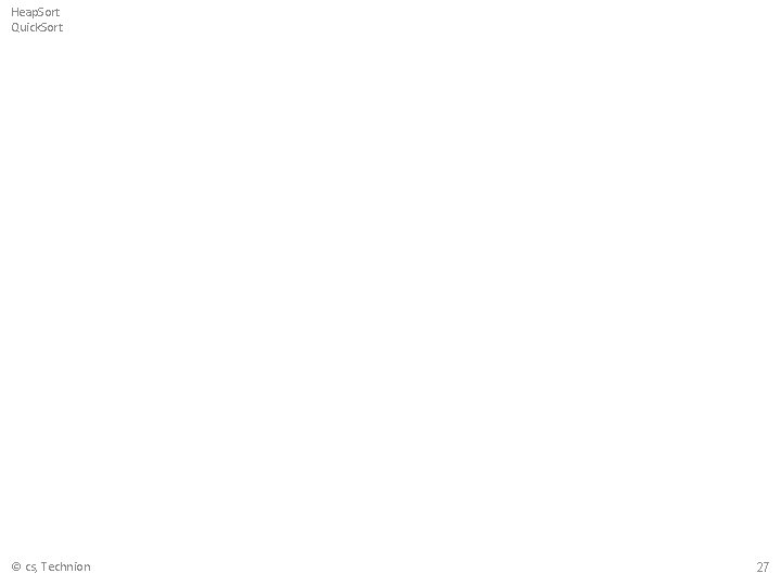 Heap. Sort Quick. Sort © cs, Technion 27 