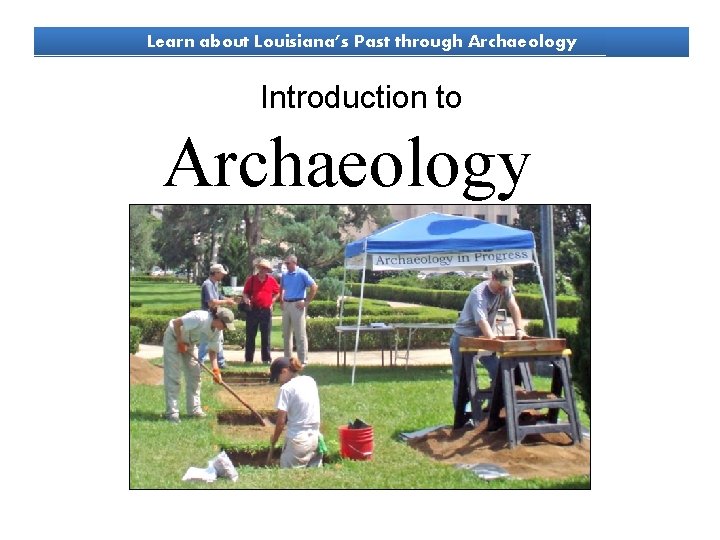 Learn about Louisiana’s Past through Archaeology Introduction to Archaeology 
