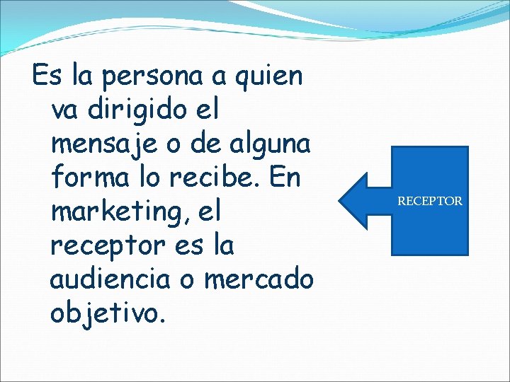 Es la persona a quien va dirigido el mensaje o de alguna forma lo