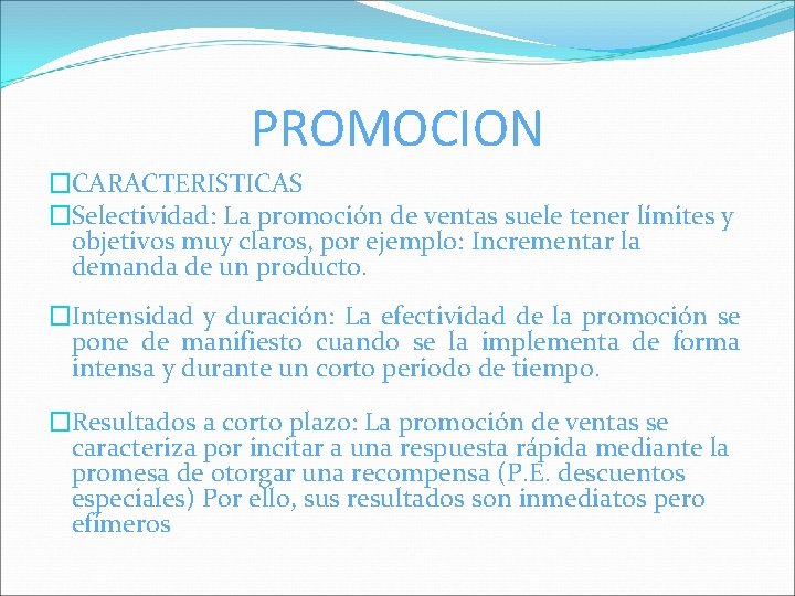 PROMOCION �CARACTERISTICAS �Selectividad: La promoción de ventas suele tener límites y objetivos muy claros,