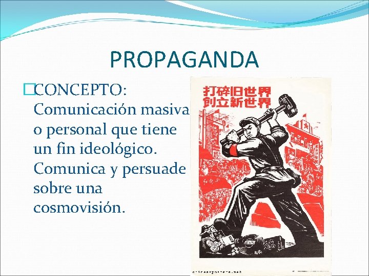 PROPAGANDA �CONCEPTO: Comunicación masiva o personal que tiene un fin ideológico. Comunica y persuade