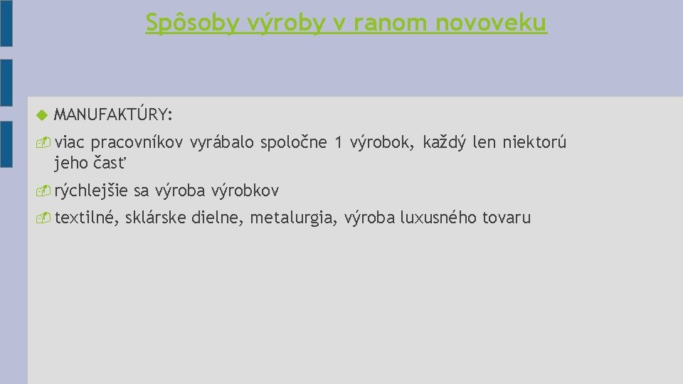 Spôsoby výroby v ranom novoveku MANUFAKTÚRY: viac pracovníkov vyrábalo spoločne 1 výrobok, každý len