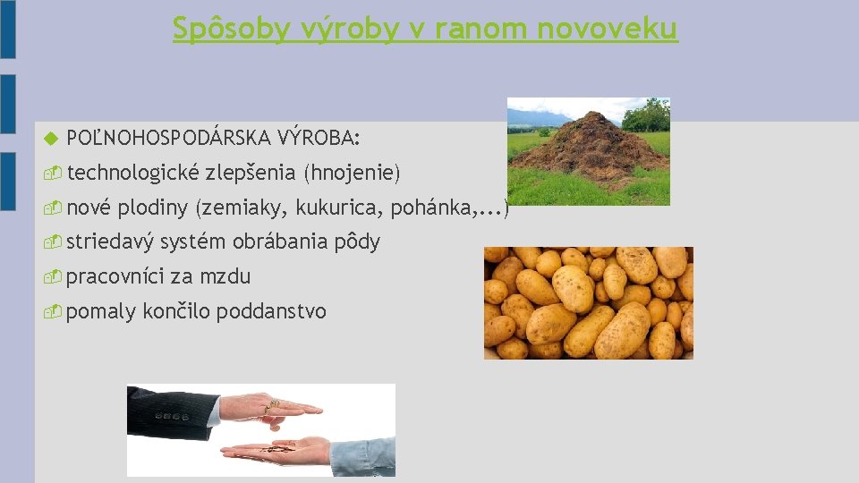 Spôsoby výroby v ranom novoveku POĽNOHOSPODÁRSKA VÝROBA: technologické nové zlepšenia (hnojenie) plodiny (zemiaky, kukurica,