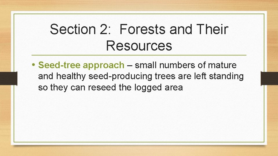 Section 2: Forests and Their Resources • Seed-tree approach – small numbers of mature