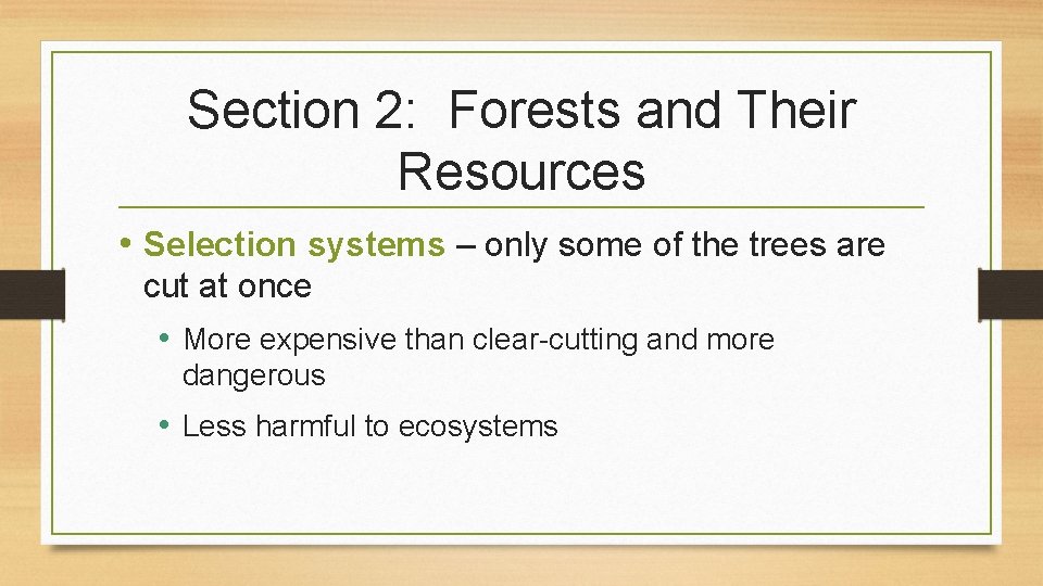 Section 2: Forests and Their Resources • Selection systems – only some of the
