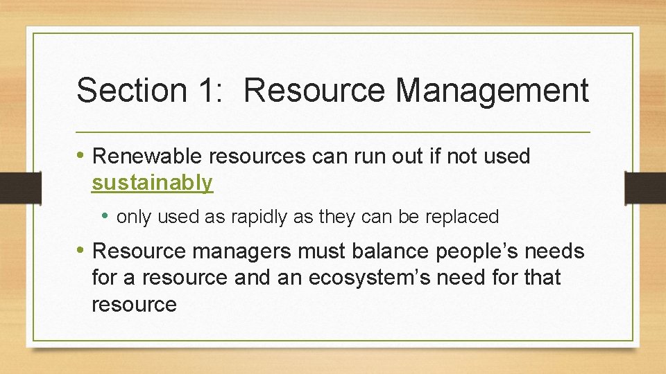 Section 1: Resource Management • Renewable resources can run out if not used sustainably