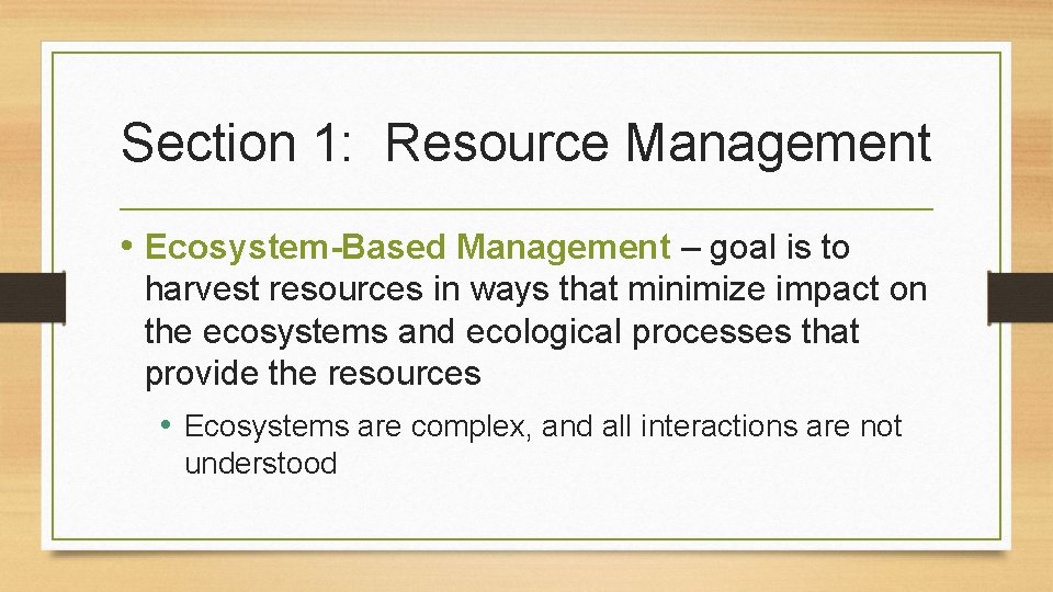 Section 1: Resource Management • Ecosystem-Based Management – goal is to harvest resources in
