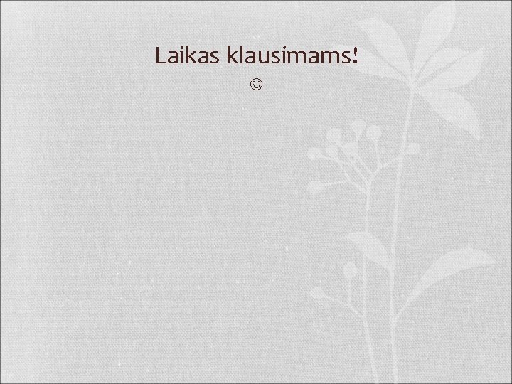 Laikas klausimams! 