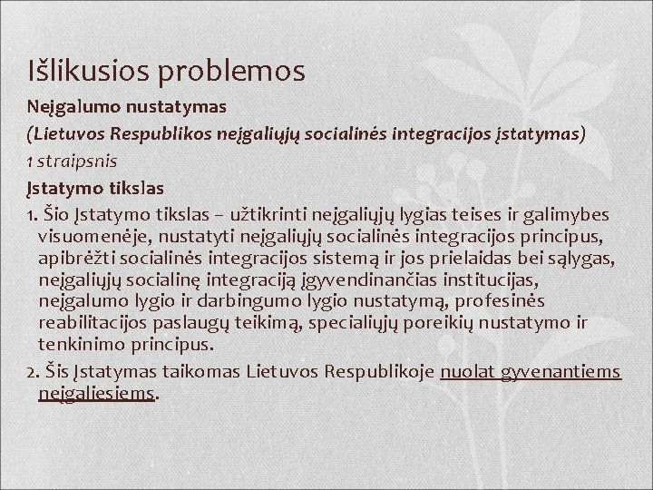 Išlikusios problemos Neįgalumo nustatymas (Lietuvos Respublikos neįgaliųjų socialinės integracijos įstatymas) 1 straipsnis Įstatymo tikslas