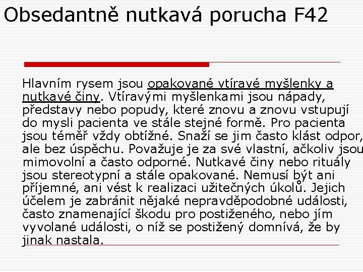 Obsedantně nutkavá porucha F 42 Hlavním rysem jsou opakované vtíravé myšlenky a nutkavé činy. Obsedantně nutkavá porucha F 42 Hlavním rysem jsou opakované vtíravé myšlenky a nutkavé činy.