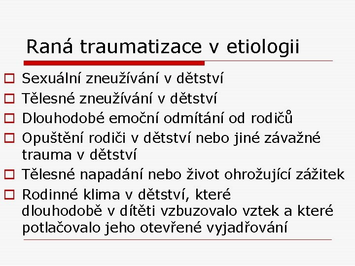 Raná traumatizace v etiologii Sexuální zneužívání v dětství Tělesné zneužívání v dětství Dlouhodobé emoční Raná traumatizace v etiologii Sexuální zneužívání v dětství Tělesné zneužívání v dětství Dlouhodobé emoční