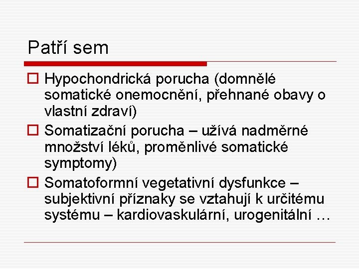 Patří sem o Hypochondrická porucha (domnělé somatické onemocnění, přehnané obavy o vlastní zdraví) o Patří sem o Hypochondrická porucha (domnělé somatické onemocnění, přehnané obavy o vlastní zdraví) o