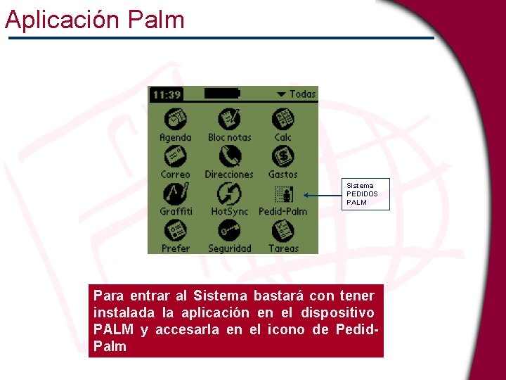 Aplicación Palm Sistema PEDIDOS PALM Para entrar al Sistema bastará con tener instalada la