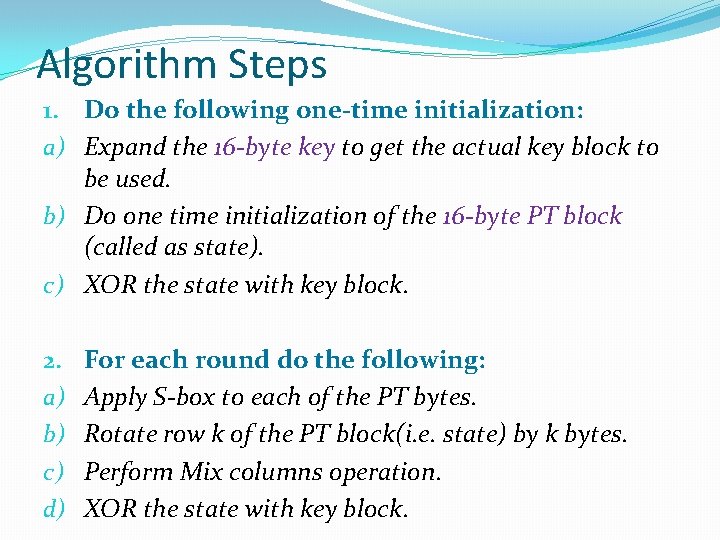 Algorithm Steps 1. Do the following one-time initialization: a) Expand the 16 -byte key