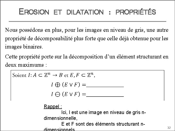 EROSION ET DILATATION : PROPRIÉTÉS Nous possédons en plus, pour les images en niveau